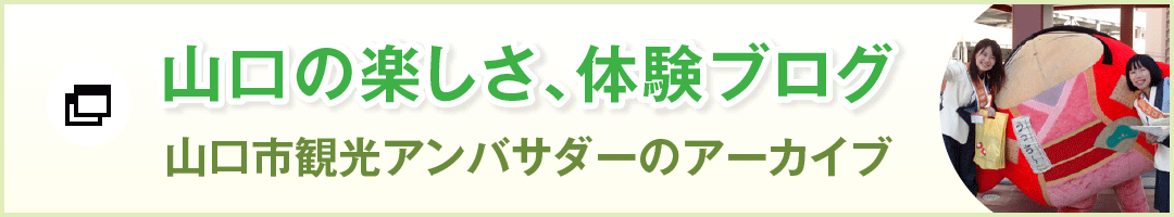 山口の楽しさ、体験ブログ/山口市観光アンバサダーのアーカイブ