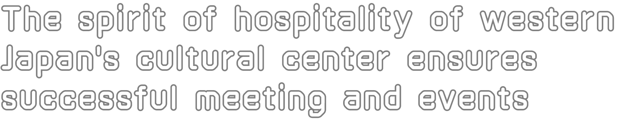The spirit of hospitality of western Japan's cultural center ensures successful meeting and events