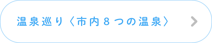 〈市内８つの温泉〉温泉巡り