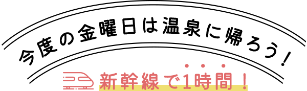 今度の金曜日は温泉に帰ろう！