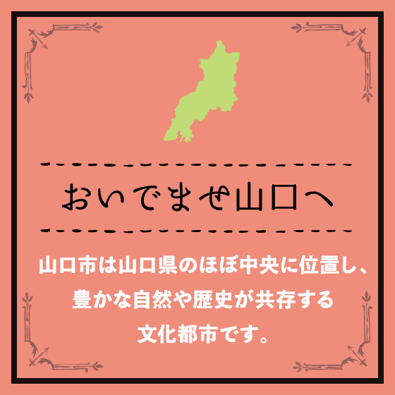 何度も訪れたくなる山口/おいでませ山口へ/山口市は山口県のほぼ中央に位置し、豊かな自然や歴史が共存する文化都市です。