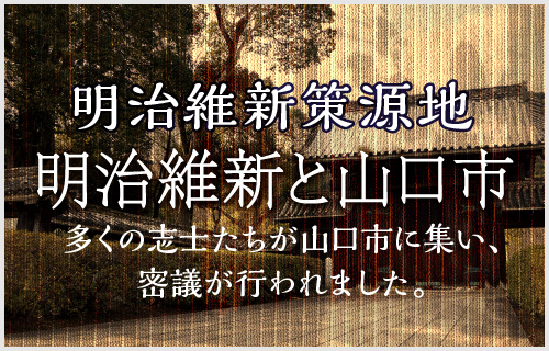 明治維新策源地/明治維新と山口市/多くの志士たちが山口市に集い、密議が行われました。