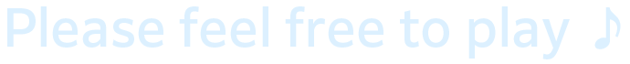 Please feel free to play
