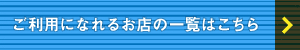 ご利用になれるお店の一覧はこちら