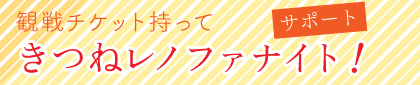 観戦チケット持って・きつねレノファナイト！